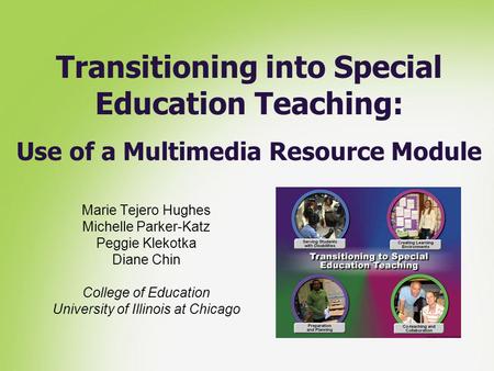 Transitioning into Special Education Teaching: Use of a Multimedia Resource Module Marie Tejero Hughes Michelle Parker-Katz Peggie Klekotka Diane Chin.