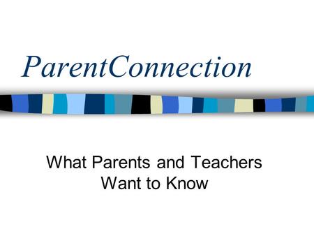 ParentConnection What Parents and Teachers Want to Know.