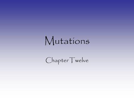 Mutations Chapter Twelve. What is a Mutation? Change in DNA’s nucleotide sequence 1.Specific base changes –Molecular level 2.Chromosomal rearrangement.