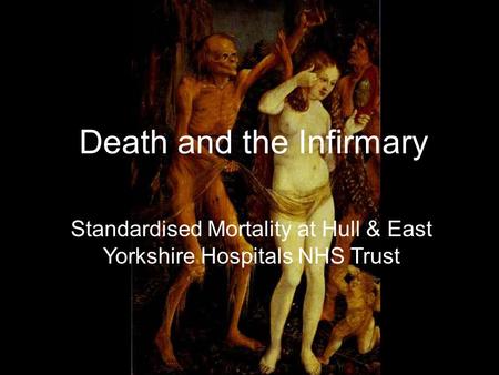Death and the Infirmary Standardised Mortality at Hull & East Yorkshire Hospitals NHS Trust.