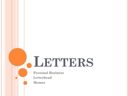 L ETTERS Personal Business Letterhead Memos. P ERSONAL B USINESS L ETTER A letter written by an individual to deal with business of a personal nature.