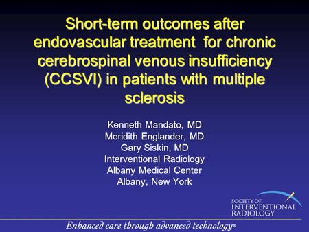 Short-term outcomes after endovascular treatment for chronic cerebrospinal venous insufficiency (CCSVI) in patients with multiple sclerosis Kenneth Mandato,