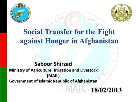 Saboor Shirzad Ministry of Agriculture, Irrigation and Livestock (MAIL) Government of Islamic Republic of Afghanistan Social Transfer for the Fight against.