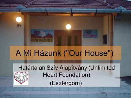 A Mi Házunk (Our House) Határtalan Szív Alapítvány (Unlimited Heart Foundation) (Esztergom)
