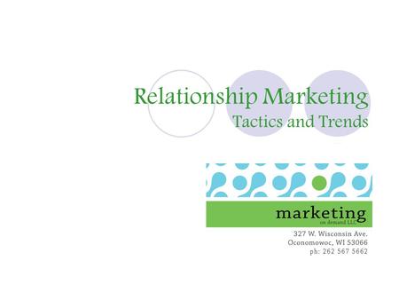 Relationship Marketing Tactics and Trends. Today’s Topics 1.WHAT is Relationship Marketing? 2.WHY is RM a smart business strategy? 3.HOW do I start? Marketing.