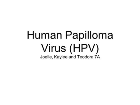 Human Papilloma Virus (HPV) Joelle, Kaylee and Teodora 7A.