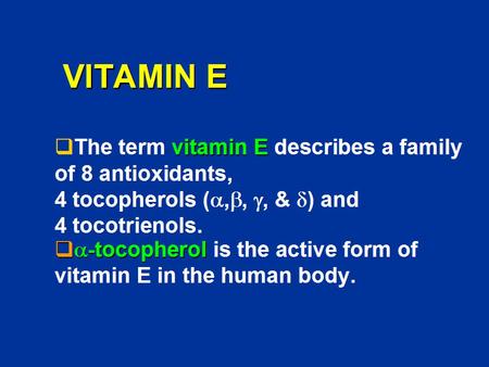VITAMIN E The term vitamin E describes a family of 8 antioxidants,  4 tocopherols (a,b, g, & d) and.