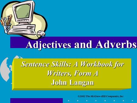 ©2002 The McGraw-Hill Companies, Inc Sentence Skills: A Workbook for Writers, Form A John Langan Adjectives and Adverbs.