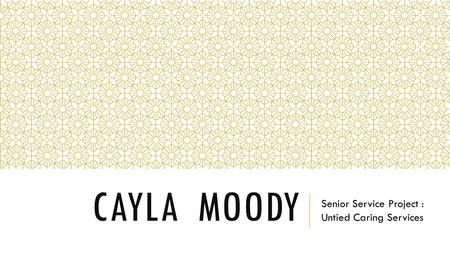 CAYLA MOODY Senior Service Project : Untied Caring Services.