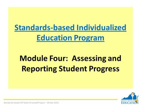 Standards-based Individualized Education Program Module Four: Assessing and Reporting Student Progress Standards-based IEP State-Directed Project – Winter.