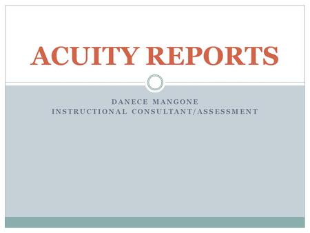 DANECE MANGONE INSTRUCTIONAL CONSULTANT/ASSESSMENT ACUITY REPORTS.