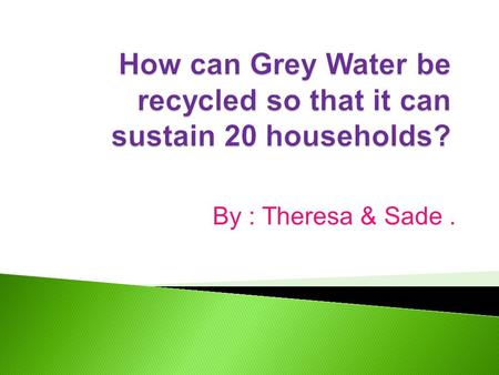By : Theresa & Sade..  Showers that go on too long.  Using a hose instead of a broom to sweep your garage/driveway.  Using washing machines & dishwashers.