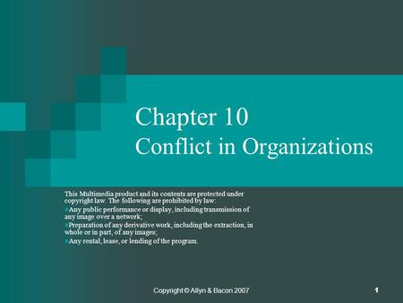 Copyright © Allyn & Bacon 2007 1 Chapter 10 Conflict in Organizations This Multimedia product and its contents are protected under copyright law. The following.