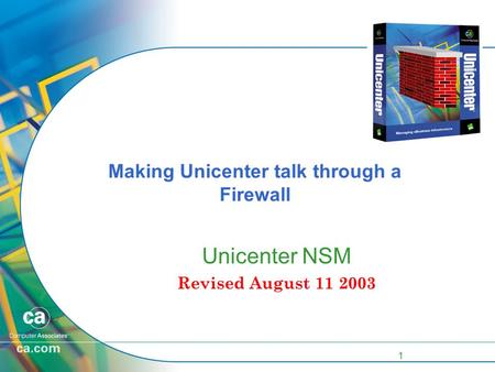 1 Making Unicenter talk through a Firewall Unicenter NSM Revised August 11 2003.
