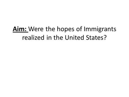 Aim: Were the hopes of Immigrants realized in the United States?