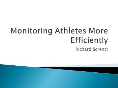 Richard Screnci.  Athletes suffer from eating disorders, dehydration, overtraining, and improper body movements.  Technology allows us to monitor these.