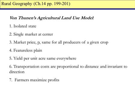 Von Thunen’s Agricultural Land Use Model: 1. Isolated state 2. Single market at center 3. Market price, p, same for all producers of a given crop 4. Featureless.