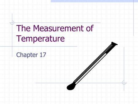The Measurement of Temperature Chapter 17. Definitions…… Heating is the transfer of energy from an object with more random internal energy to an object.