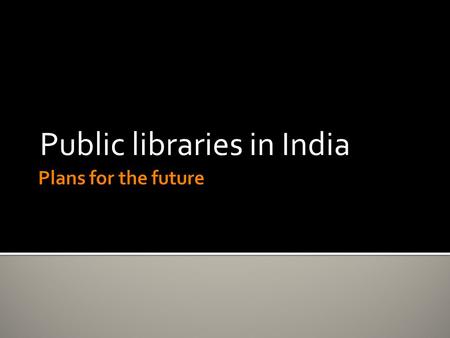 Public libraries in India. ? Diametrically opposing views!