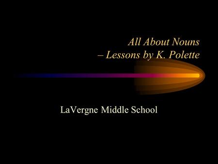 All About Nouns – Lessons by K. Polette LaVergne Middle School.
