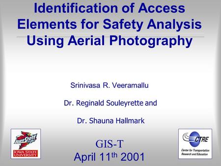 Identification of Access Elements for Safety Analysis Using Aerial Photography Srinivasa R. Veeramallu Dr. Reginald Souleyrette and Dr. Shauna Hallmark.