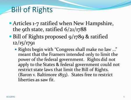 Bill of Rights Articles 1-7 ratified when New Hampshire, the 9th state, ratified 6/21/1788 Bill of Rights proposed 9/1789 & ratified 12/15/1791 Rights.