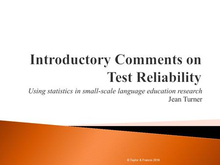 Using statistics in small-scale language education research Jean Turner © Taylor & Francis 2014.
