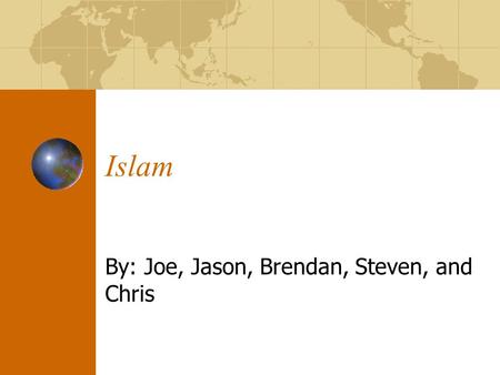 Islam By: Joe, Jason, Brendan, Steven, and Chris.