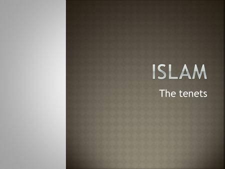 The tenets. Islam The Religion and a Way of Life.