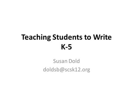 Teaching Students to Write K-5 Susan Dold