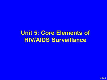 Unit 5: Core Elements of HIV/AIDS Surveillance