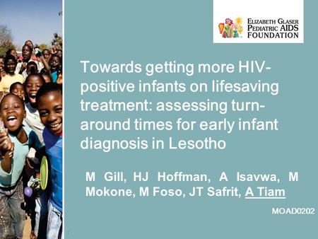 1 Towards getting more HIV- positive infants on lifesaving treatment: assessing turn- around times for early infant diagnosis in Lesotho M Gill, HJ Hoffman,