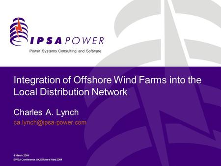 Power Systems Consulting and Software 4 March 2004 BWEA Conference: UK Offshore Wind 2004 Integration of Offshore Wind Farms into the Local Distribution.