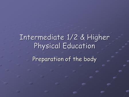Intermediate 1/2 & Higher Physical Education Preparation of the body.