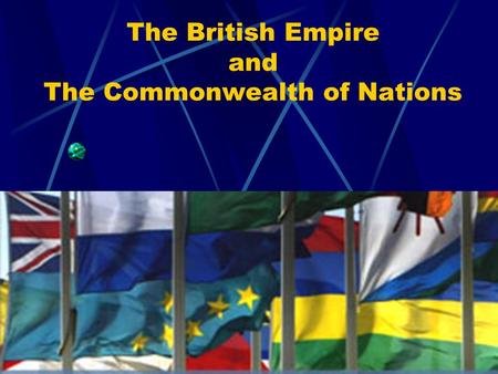 The British Empire and The Commonwealth of Nations.
