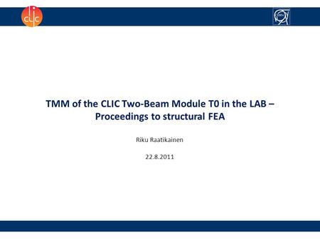 TMM of the CLIC Two-Beam Module T0 in the LAB – Proceedings to structural FEA Riku Raatikainen 22.8.2011.