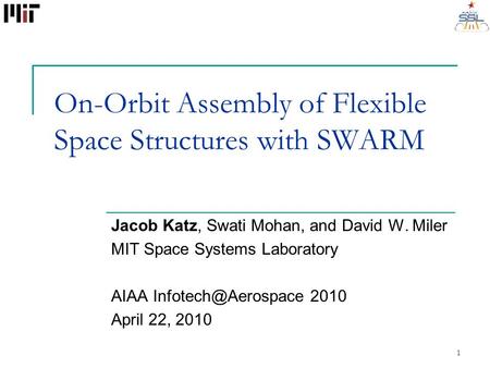 On-Orbit Assembly of Flexible Space Structures with SWARM Jacob Katz, Swati Mohan, and David W. Miler MIT Space Systems Laboratory AIAA