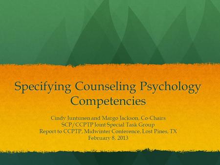 Specifying Counseling Psychology Competencies Cindy Juntunen and Margo Jackson, Co-Chairs SCP/CCPTP Joint Special Task Group Report to CCPTP, Midwinter.