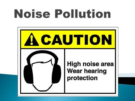 Sound is essential to our daily lives, but noise is not.  Noise is an unwanted sound, or a sound which produces unpleasant effects.  Not all noise.