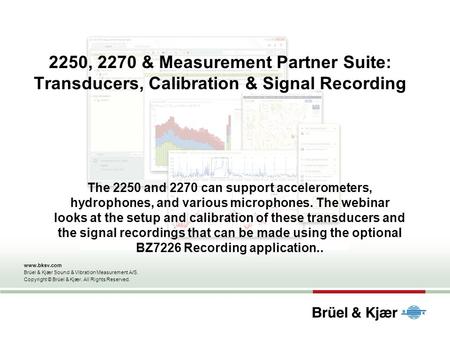 2250, 2270 & Measurement Partner Suite: Transducers, Calibration & Signal Recording The 2250 and 2270 can support accelerometers, hydrophones, and various.