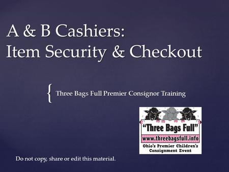 { A & B Cashiers: Item Security & Checkout Three Bags Full Premier Consignor Training Do not copy, share or edit this material.