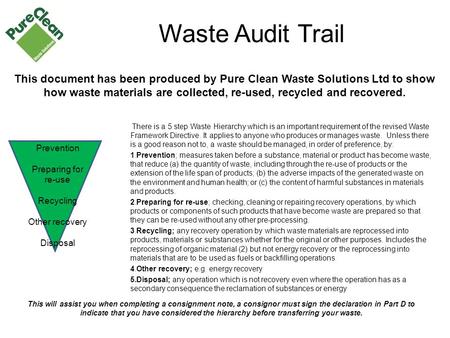 Waste Audit Trail There is a 5 step Waste Hierarchy which is an important requirement of the revised Waste Framework Directive. It applies to anyone who.