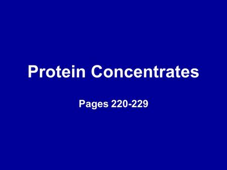 Protein Concentrates Pages 220-229. Classes of Protein Concentrates Plant –Byproducts of oilseed or grain processing Animal –Byproducts of meat, dead.