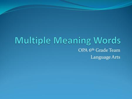 OPA 6 th Grade Team Language Arts. Standards (Common Core) Literacy. RL 6.4: Determine the meaning of words and phrases as they are used in a text, including.