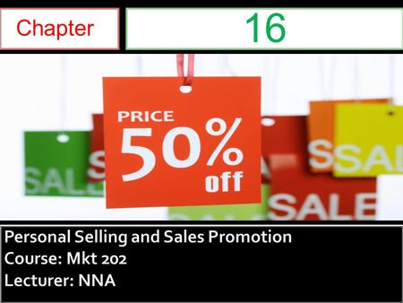 Personal Selling and Sales Promotion Course: Mkt 202 Lecturer: NNA