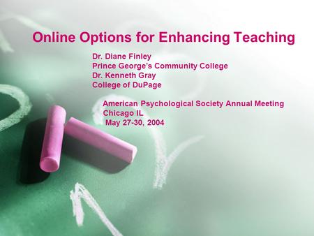 Online Options for Enhancing Teaching Dr. Diane Finley Prince George’s Community College Dr. Kenneth Gray College of DuPage American Psychological Society.