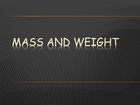 Mass - the amount of matter an object has. Matter- something that has mass and takes up space. Weight- is the amount of mass of an object, it is dependent.