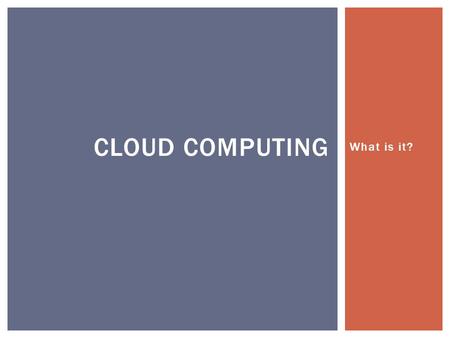 What is it? CLOUD COMPUTING.  Connects to the cloud via the Internet  Does computing tasks, or  Runs applications, or  Stores Data THE AVERAGE CLOUD.