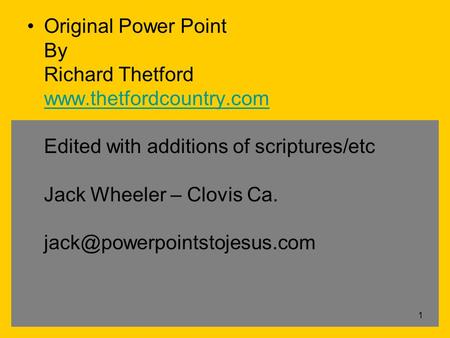 1 Original Power Point By Richard Thetford  Edited with additions of scriptures/etc Jack Wheeler – Clovis Ca.