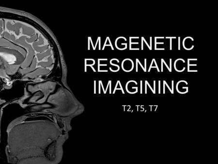 MAGENETIC RESONANCE IMAGINING T2, T5, T7.